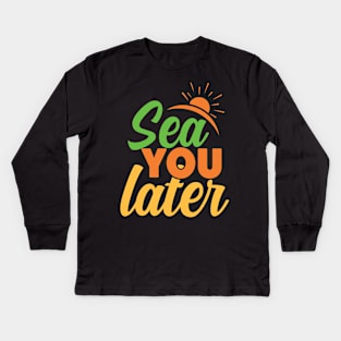 sea you later Kids Long Sleeve T-Shirt